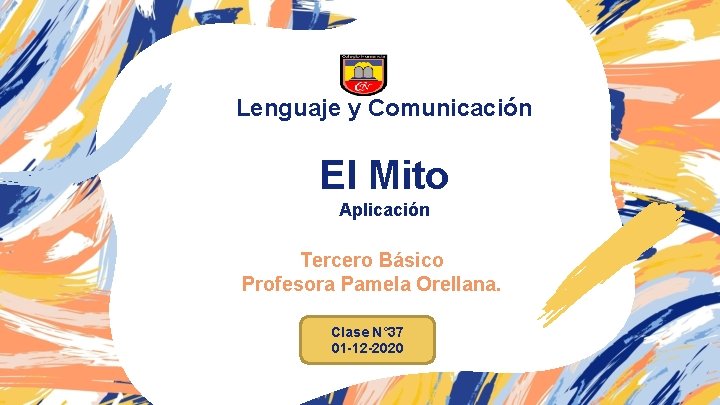 Lenguaje y Comunicación El Mito Aplicación Tercero Básico Profesora Pamela Orellana. Clase N° 37