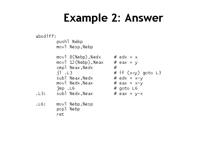 Example 2: Answer absdiff: pushl %ebp movl %esp, %ebp . L 3: . L