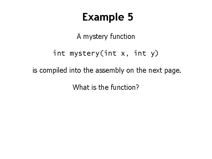 Example 5 A mystery function int mystery(int x, int y) is compiled into the