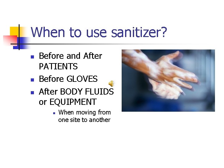 When to use sanitizer? n n n Before and After PATIENTS Before GLOVES After