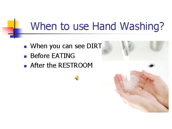 When to use Hand Washing? n n n When you can see DIRT Before