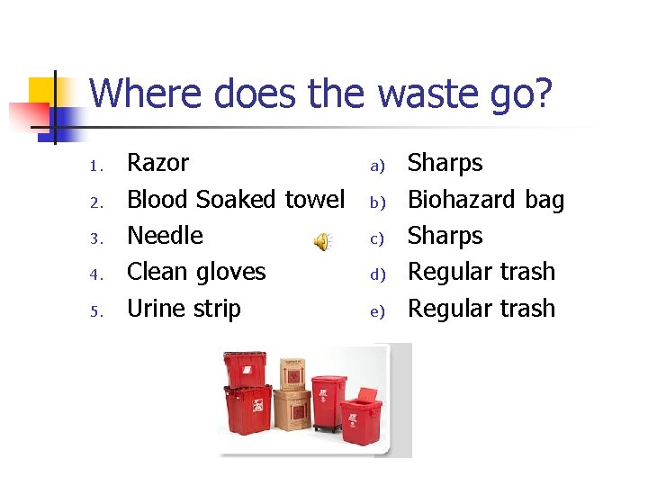 Where does the waste go? 1. 2. 3. 4. 5. Razor Blood Soaked towel