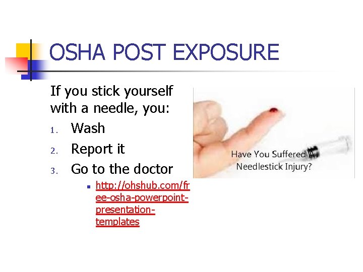 OSHA POST EXPOSURE If you stick yourself with a needle, you: 1. Wash 2.