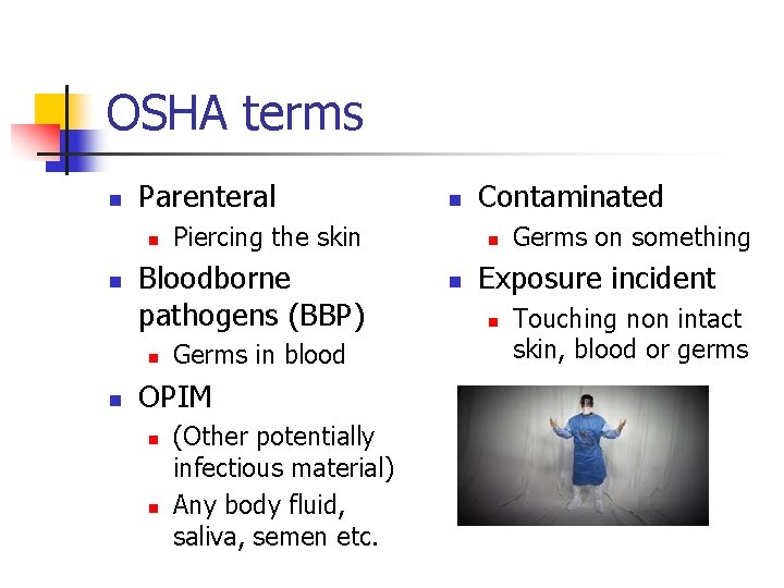 OSHA terms n Parenteral n n n Piercing the skin Bloodborne pathogens (BBP) n