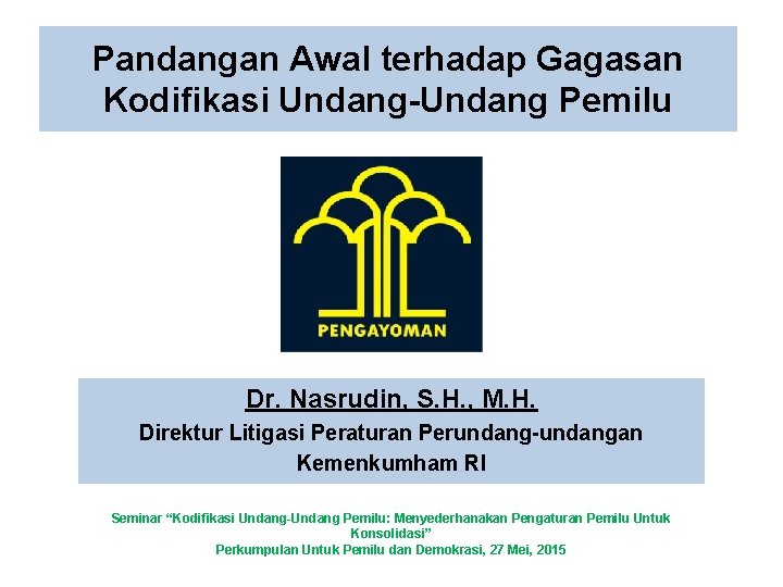 Pandangan Awal terhadap Gagasan Kodifikasi Undang-Undang Pemilu Dr. Nasrudin, S. H. , M. H.