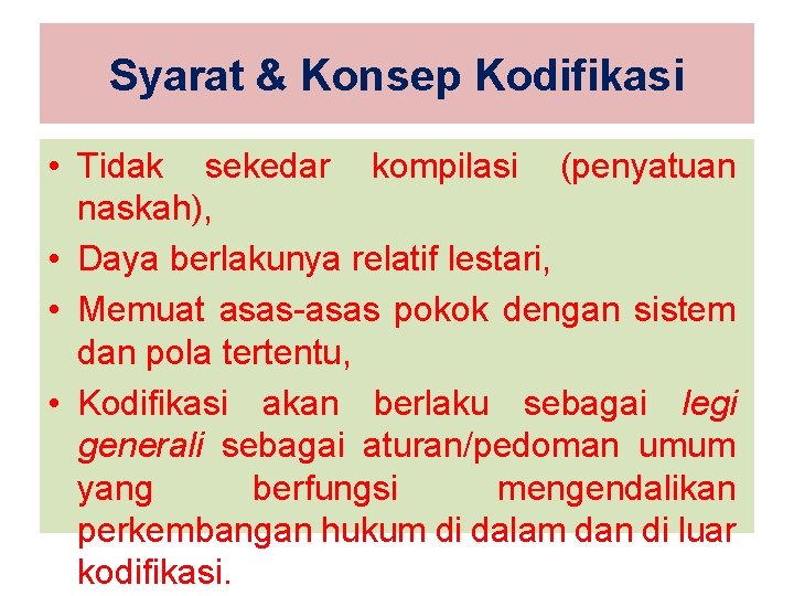 Syarat & Konsep Kodifikasi • Tidak sekedar kompilasi (penyatuan naskah), • Daya berlakunya relatif