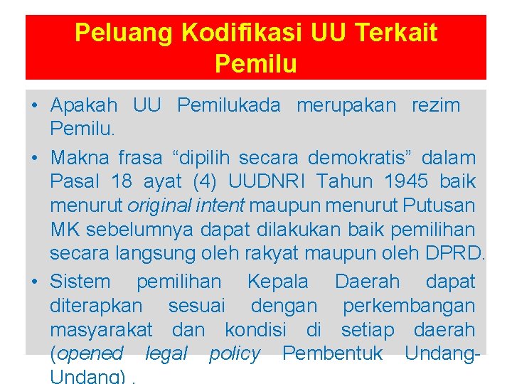 Peluang Kodifikasi UU Terkait Pemilu • Apakah UU Pemilukada merupakan rezim Pemilu. • Makna