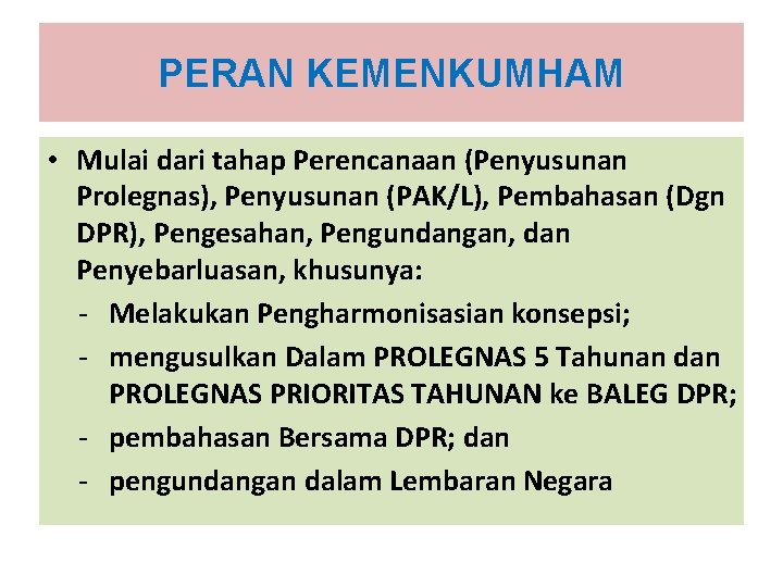 PERAN KEMENKUMHAM • Mulai dari tahap Perencanaan (Penyusunan Prolegnas), Penyusunan (PAK/L), Pembahasan (Dgn DPR),