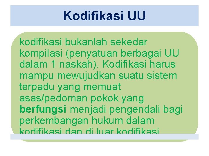 Kodifikasi UU kodifikasi bukanlah sekedar kompilasi (penyatuan berbagai UU dalam 1 naskah). Kodifikasi harus