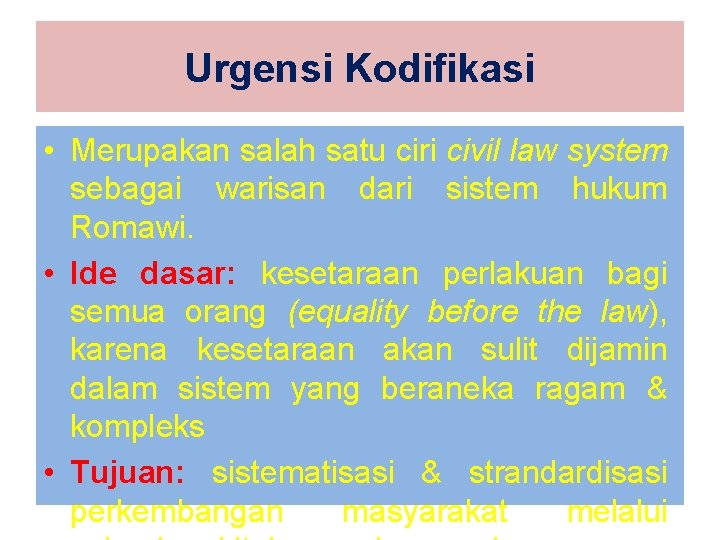 Urgensi Kodifikasi • Merupakan salah satu ciri civil law system sebagai warisan dari sistem