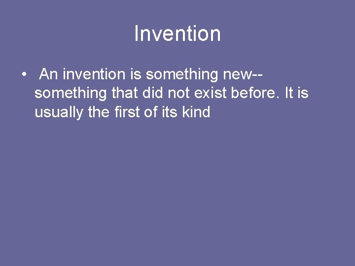 Invention • An invention is something new-something that did not exist before. It is