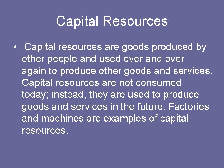 Capital Resources • Capital resources are goods produced by other people and used over