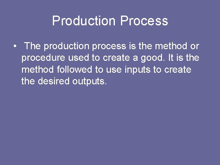 Production Process • The production process is the method or procedure used to create