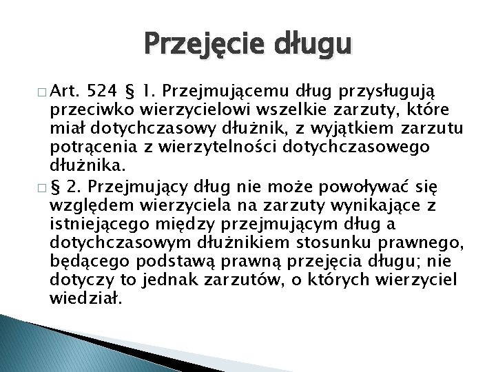 Przejęcie długu � Art. 524 § 1. Przejmującemu dług przysługują przeciwko wierzycielowi wszelkie zarzuty,