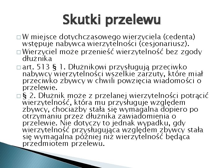 Skutki przelewu �W miejsce dotychczasowego wierzyciela (cedenta) wstępuje nabywca wierzytelności (cesjonariusz). � Wierzyciel może