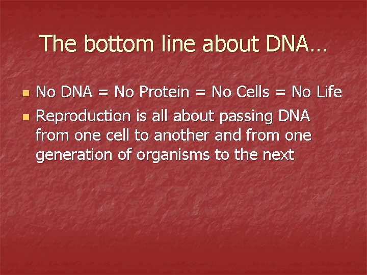 The bottom line about DNA… n n No DNA = No Protein = No