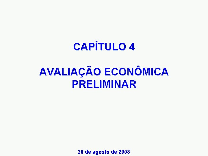 CAPÍTULO 4 AVALIAÇÃO ECONÔMICA PRELIMINAR 20 de agosto de 2008 