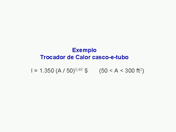 Exemplo Trocador de Calor casco-e-tubo I = 1. 350 (A / 50)0, 48 $