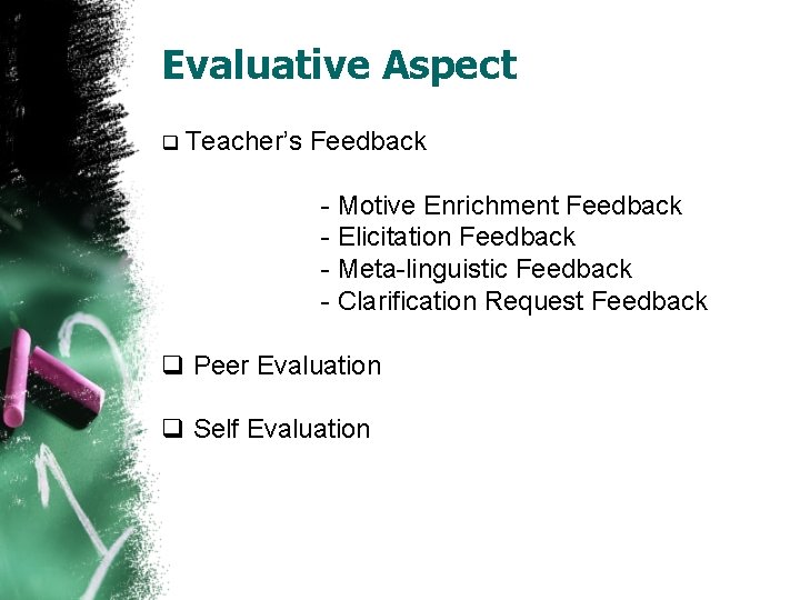 Evaluative Aspect q Teacher’s Feedback - Motive Enrichment Feedback - Elicitation Feedback - Meta-linguistic