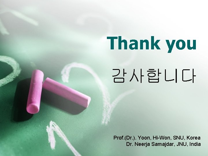 Thank you 감사합니다 Prof. (Dr. ). Yoon, Hi-Won, SNU, Korea Dr. Neerja Samajdar, JNU,