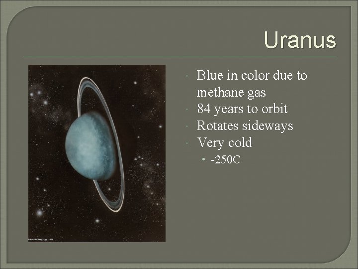 Uranus Blue in color due to methane gas 84 years to orbit Rotates sideways