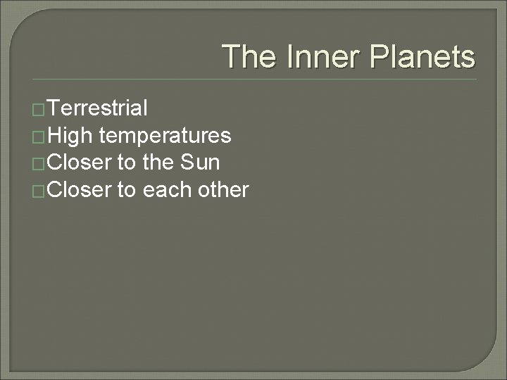 The Inner Planets �Terrestrial �High temperatures �Closer to the Sun �Closer to each other