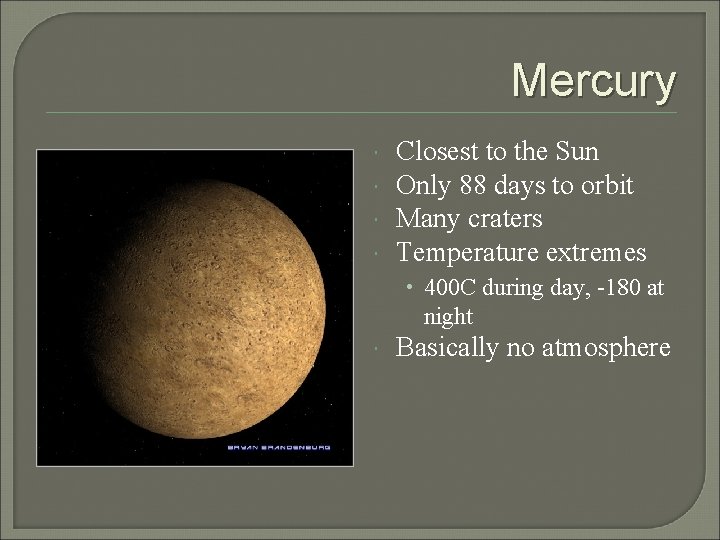 Mercury Closest to the Sun Only 88 days to orbit Many craters Temperature extremes