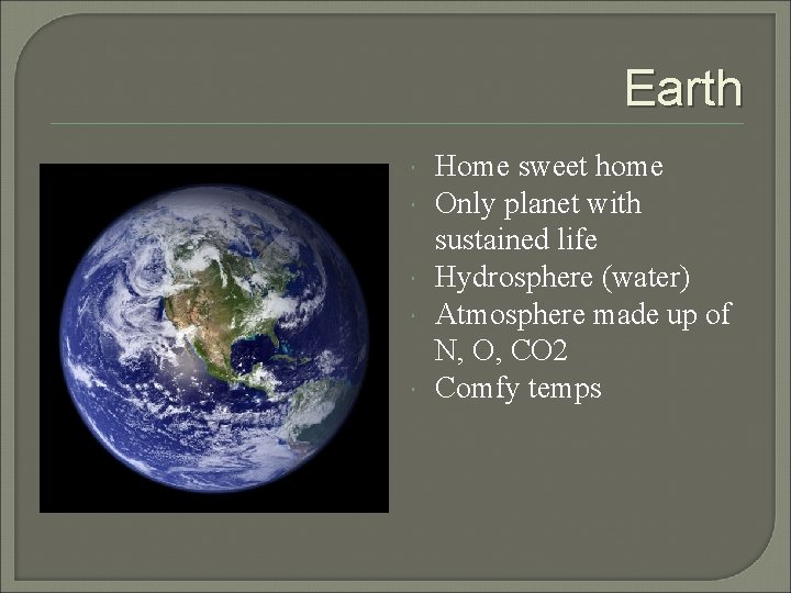 Earth Home sweet home Only planet with sustained life Hydrosphere (water) Atmosphere made up