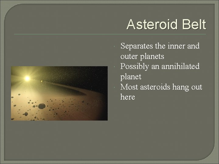 Asteroid Belt Separates the inner and outer planets Possibly an annihilated planet Most asteroids