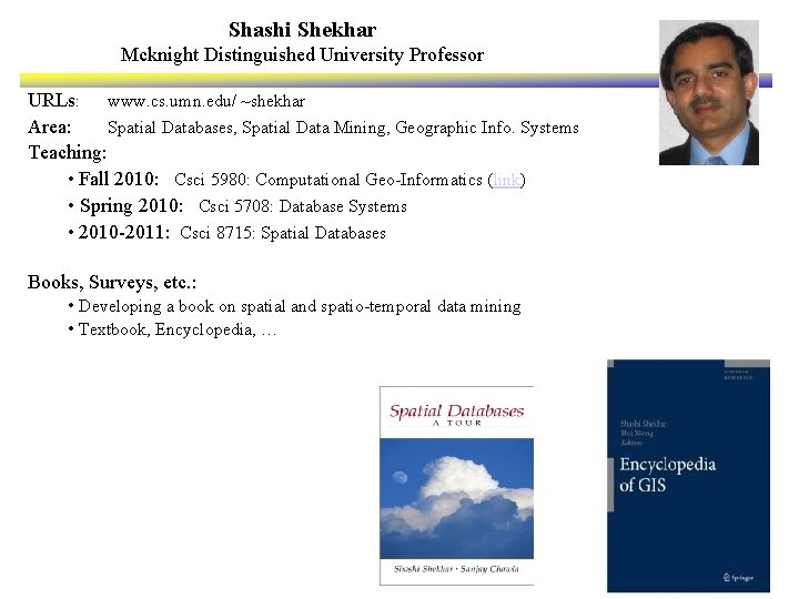 Shashi Shekhar Mcknight Distinguished University Professor URLs: www. cs. umn. edu/ ~shekhar Area: Spatial