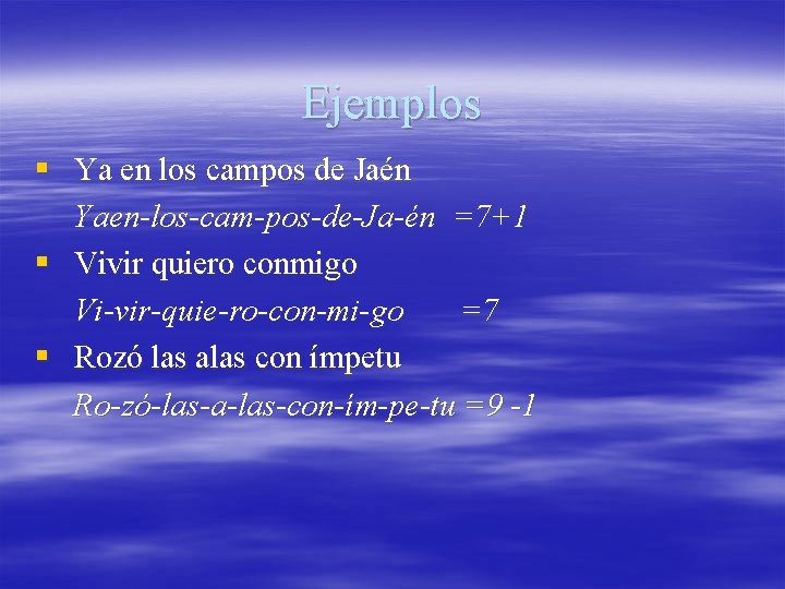 Ejemplos § Ya en los campos de Jaén Yaen-los-cam-pos-de-Ja-én =7+1 § Vivir quiero conmigo