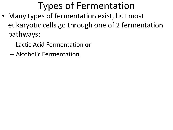 Types of Fermentation • Many types of fermentation exist, but most eukaryotic cells go