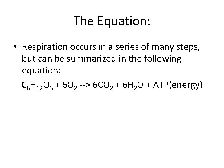 The Equation: • Respiration occurs in a series of many steps, but can be