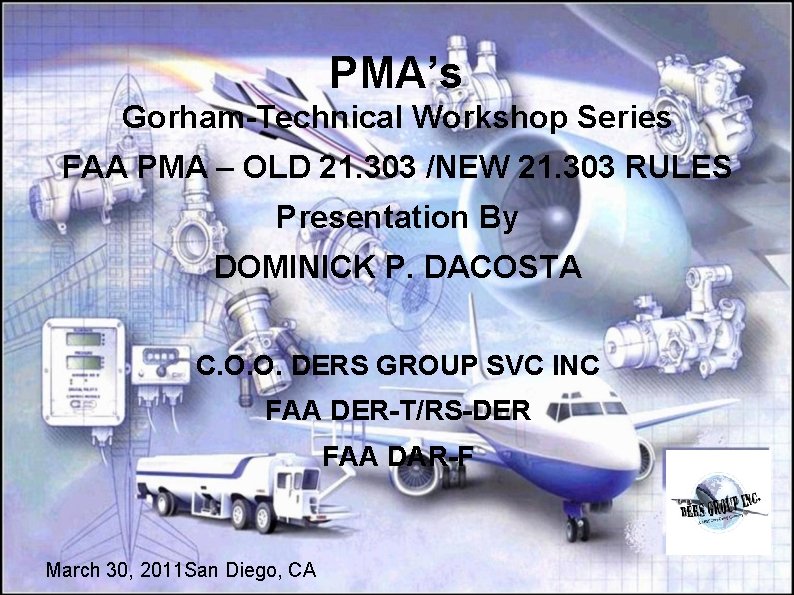 PMA’s Gorham-Technical Workshop Series FAA PMA – OLD 21. 303 /NEW 21. 303 RULES