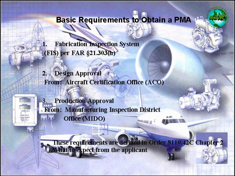 Basic Requirements to Obtain a PMA 1. Fabrication Inspection System (FIS) per FAR §