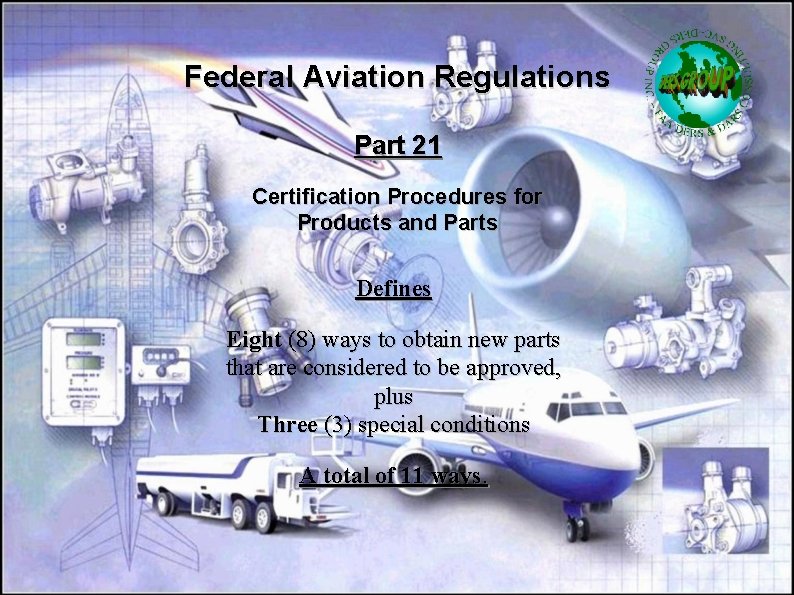 Federal Aviation Regulations Part 21 Certification Procedures for Products and Parts Defines Eight (8)