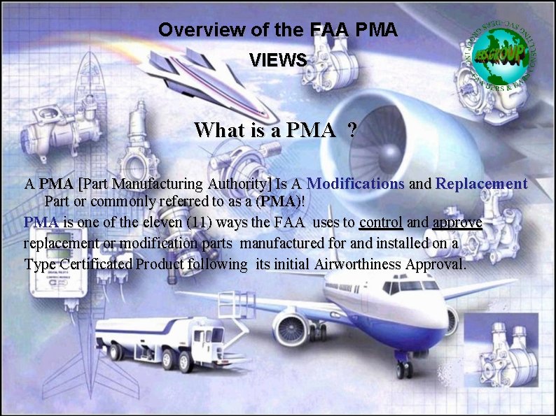 Overview of the FAA PMA VIEWS What is a PMA ? A PMA [Part