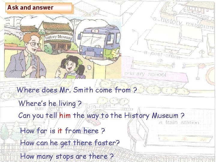 Ask and answer Where does Mr. Smith come from ? Where’s he living ?