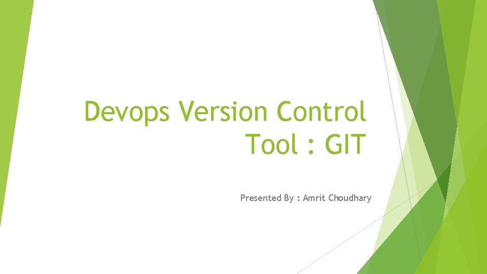 Devops Version Control Tool : GIT Presented By : Amrit Choudhary 