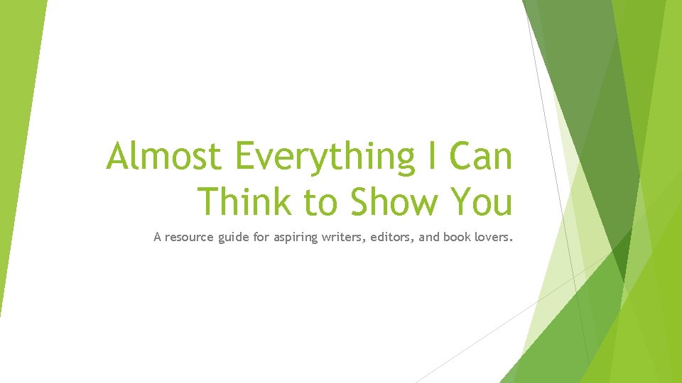 Almost Everything I Can Think to Show You A resource guide for aspiring writers,