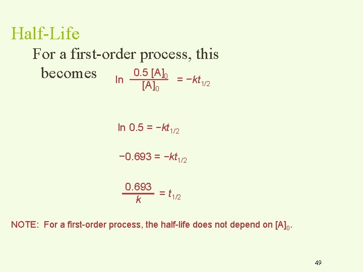 Half-Life For a first-order process, this becomes ln 0. 5 [A]0 = −kt 1/2