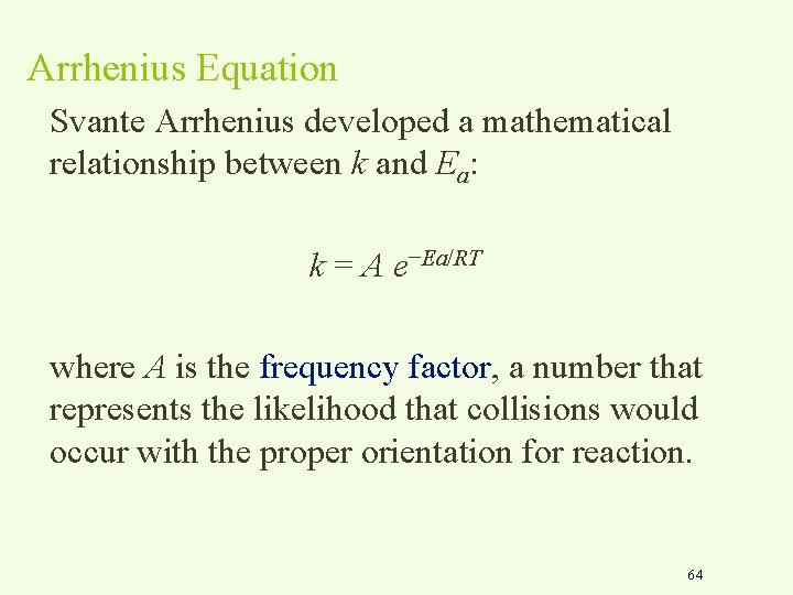 Arrhenius Equation Svante Arrhenius developed a mathematical relationship between k and Ea: k =