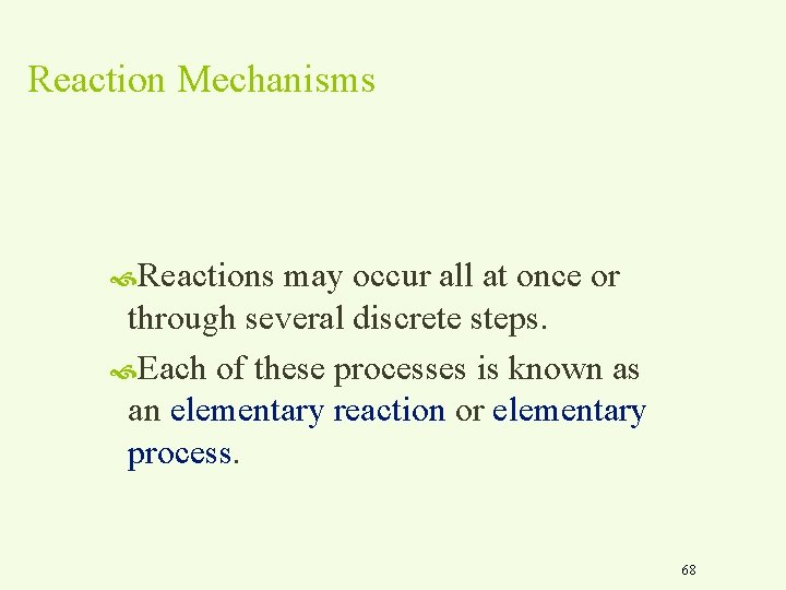 Reaction Mechanisms Reactions may occur all at once or through several discrete steps. Each