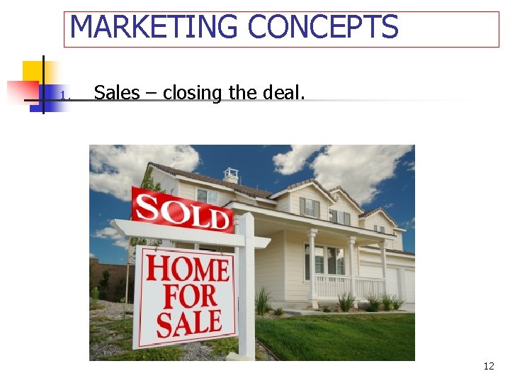 MARKETING CONCEPTS 1. Sales – closing the deal. 12 
