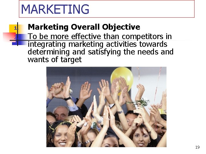 MARKETING 1. 2. Marketing Overall Objective To be more effective than competitors in integrating