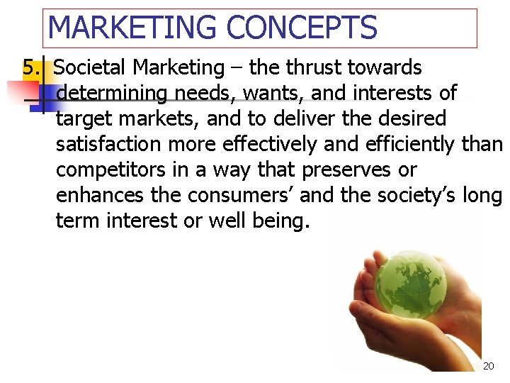 MARKETING CONCEPTS 5. Societal Marketing – the thrust towards determining needs, wants, and interests
