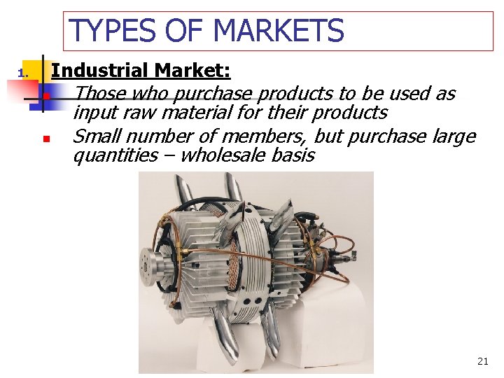 TYPES OF MARKETS Industrial Market: 1. n n Those who purchase products to be