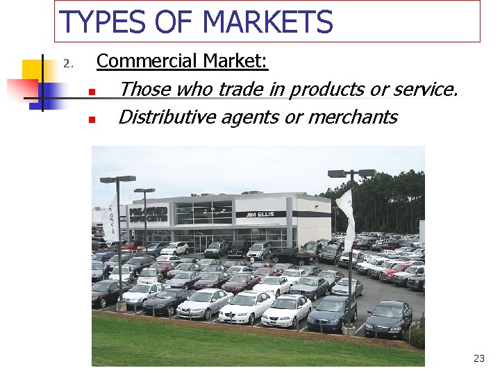 TYPES OF MARKETS Commercial Market: 2. n n Those who trade in products or