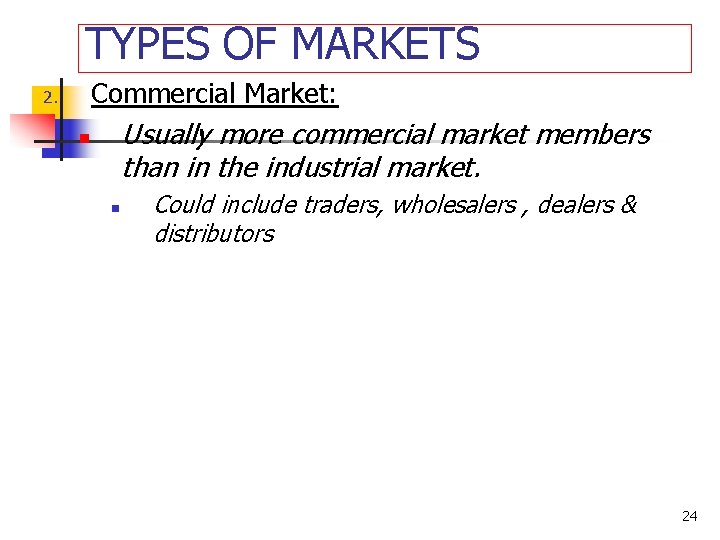 TYPES OF MARKETS Commercial Market: 2. Usually more commercial market members than in the