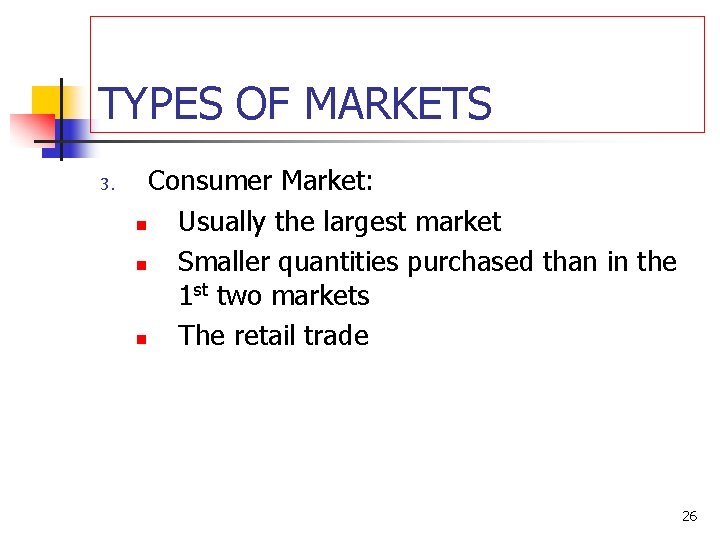 TYPES OF MARKETS 3. Consumer Market: n Usually the largest market n Smaller quantities